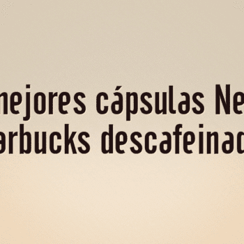 Las 10 mejores cápsulas Nespresso Starbucks descafeinadas