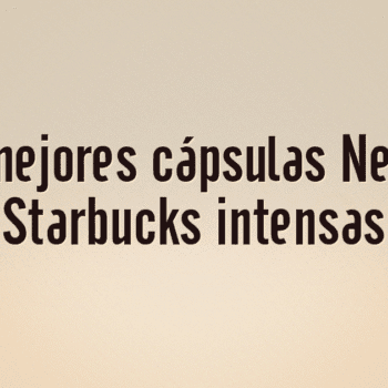 Las 10 mejores cápsulas Nespresso Starbucks intensas