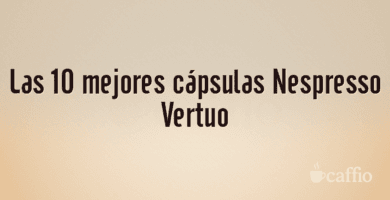 Las 10 mejores cápsulas Nespresso Vertuo Las 10 mejores cápsulas Nespresso Vertuo