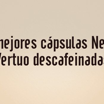 Las 10 mejores cápsulas Nespresso Vertuo descafeinadas
