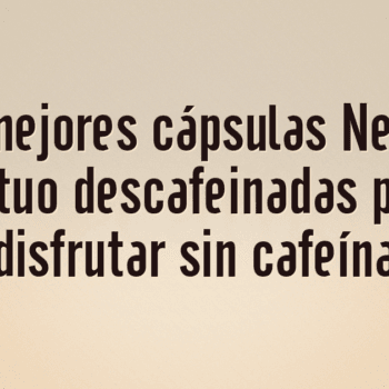 Las 10 mejores cápsulas Nespresso Vertuo descafeinadas para disfrutar sin cafeína