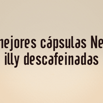 Las 10 mejores cápsulas Nespresso illy descafeinadas