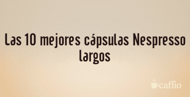 Las 10 mejores cápsulas Nespresso largos