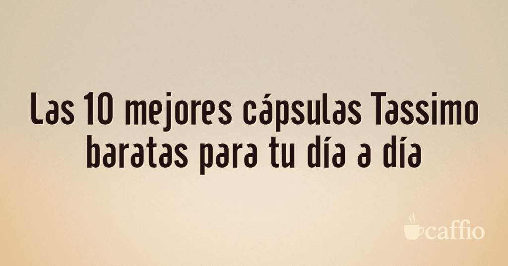 Las 10 mejores cápsulas Tassimo baratas para tu día a día