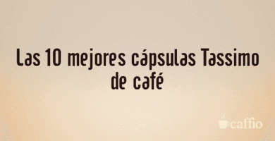 Las 10 mejores cápsulas Tassimo de café