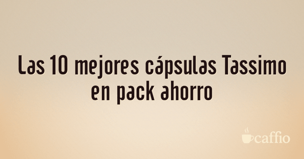 Las 10 mejores cápsulas Tassimo en pack ahorro