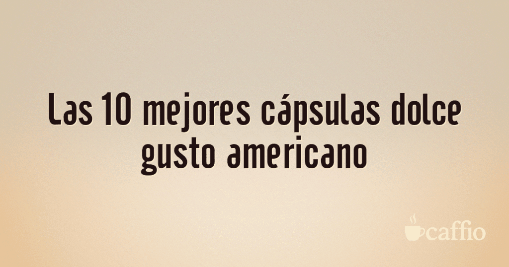 Las 10 mejores cápsulas dolce gusto americano