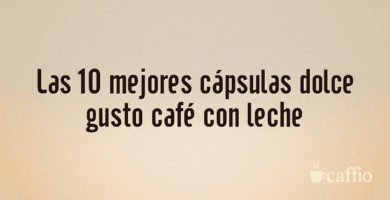 Las 10 mejores cápsulas dolce gusto café con leche