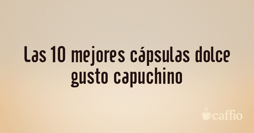 Las 10 mejores cápsulas dolce gusto capuchino Las 10 mejores cápsulas dolce gusto capuchino