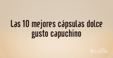 Las 10 mejores cápsulas dolce gusto capuchino