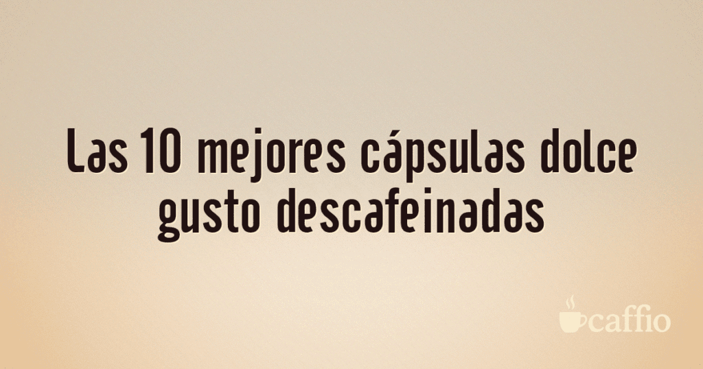 Las 10 mejores cápsulas dolce gusto descafeinadas Las 10 mejores cápsulas dolce gusto descafeinadas