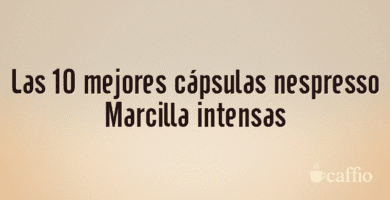 Las 10 mejores cápsulas nespresso Marcilla intensas
