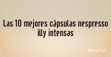 Las 10 mejores cápsulas nespresso illy intensas