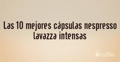 Las 10 mejores cápsulas nespresso lavazza intensas
