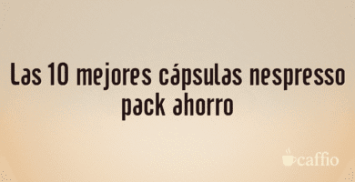 Las 10 mejores cápsulas nespresso pack ahorro