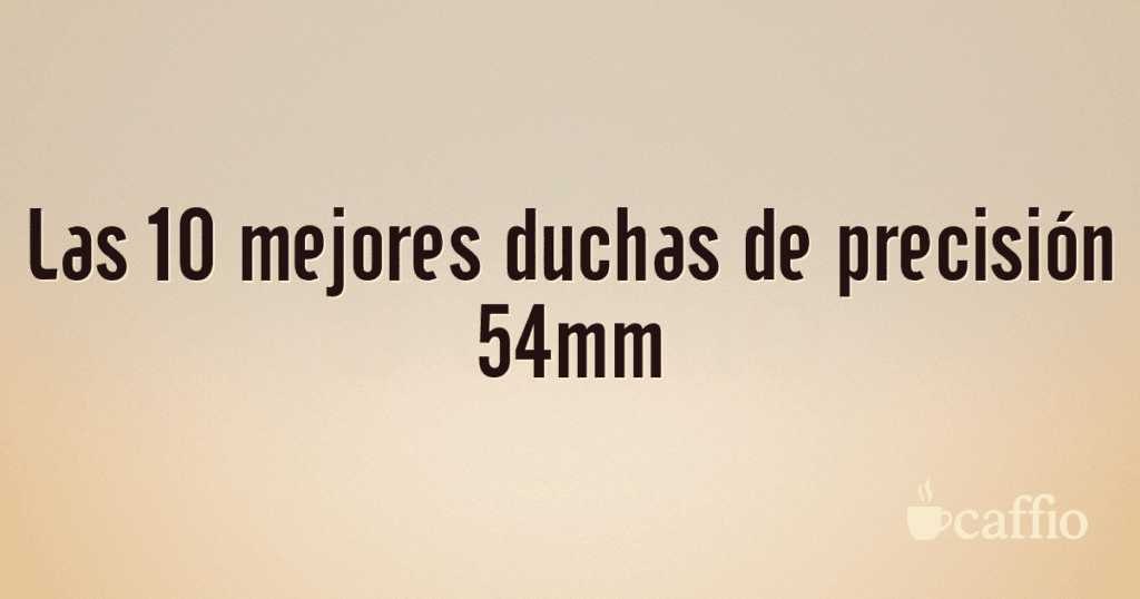 Las 10 mejores duchas de precisión 54mm