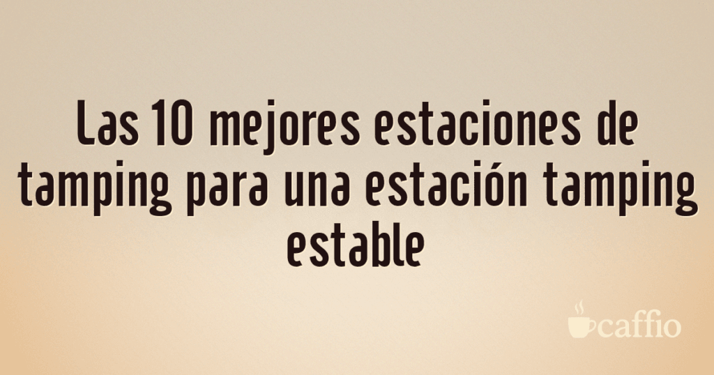 Las 10 mejores estaciones de tamping para una estación tamping estable