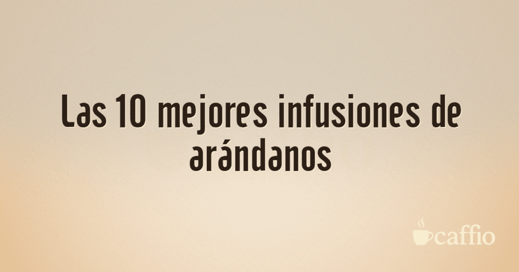 Las 10 mejores infusiones de arándanos