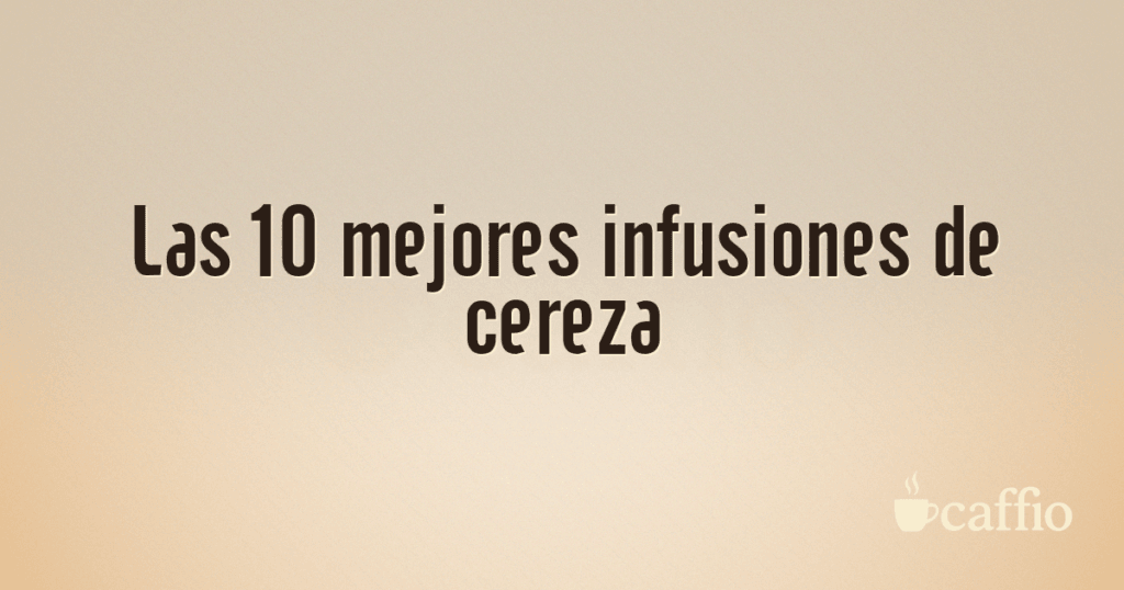 Las 10 mejores infusiones de cereza Las 10 mejores infusiones de cereza