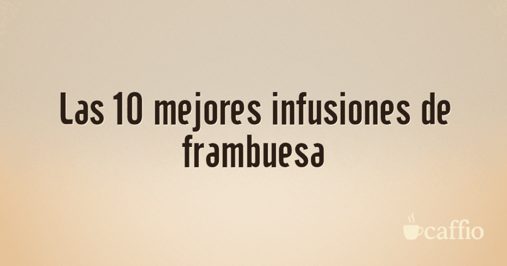 Las 10 mejores infusiones de frambuesa