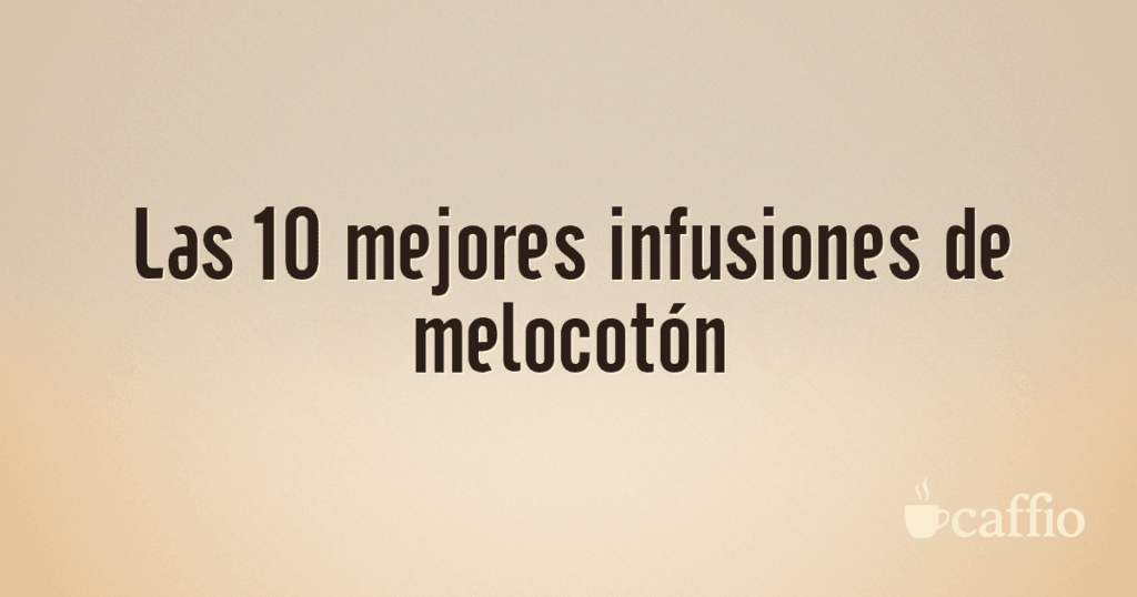 Las 10 mejores infusiones de melocotón