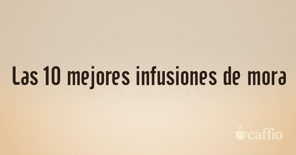 Las 10 mejores infusiones de mora
