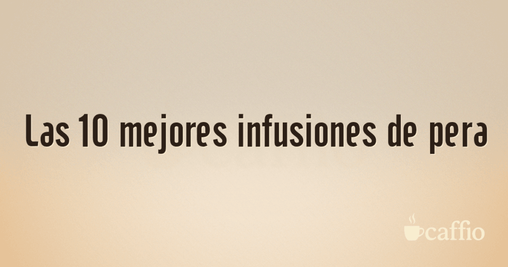 Las 10 mejores infusiones de pera Las 10 mejores infusiones de pera