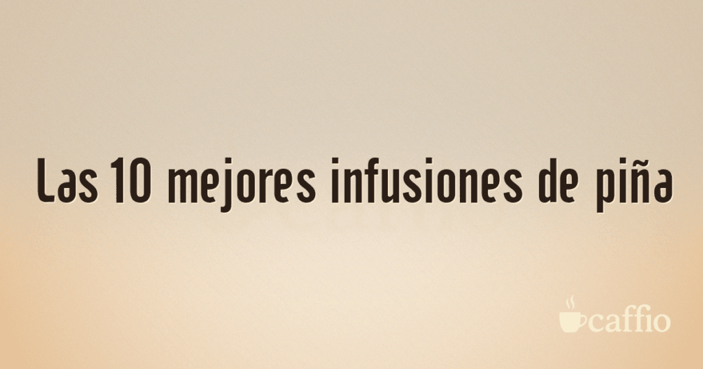 Las 10 mejores infusiones de piña