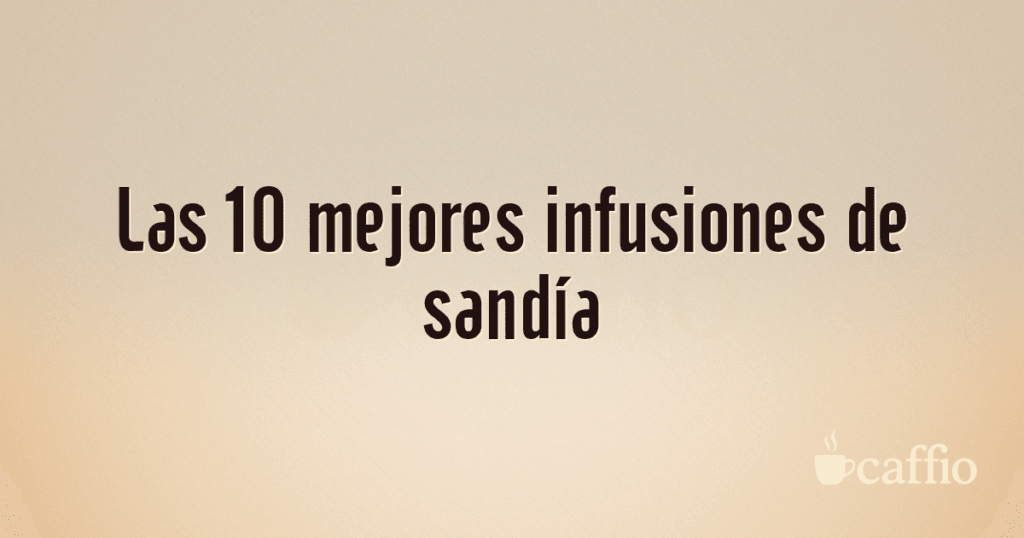Las 10 mejores infusiones de sandía