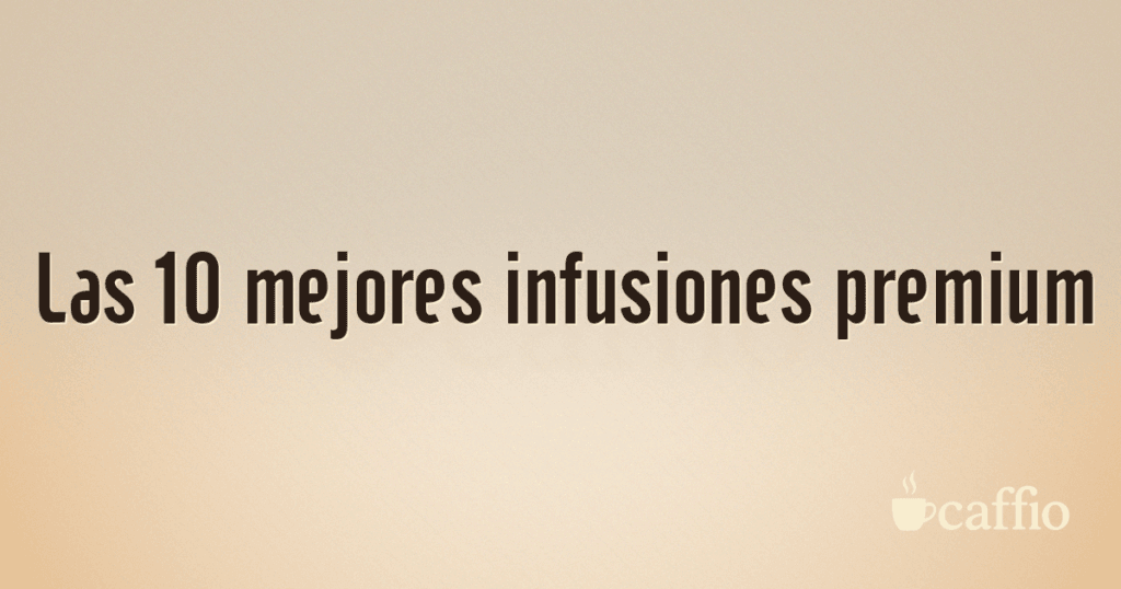Las 10 mejores infusiones premium