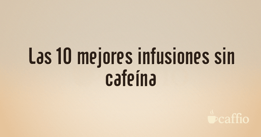 Las 10 mejores infusiones sin cafeína