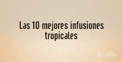 Las 10 mejores infusiones tropicales
