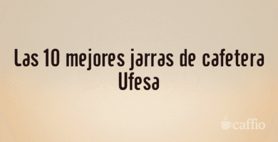 Las 10 mejores jarras de cafetera Ufesa