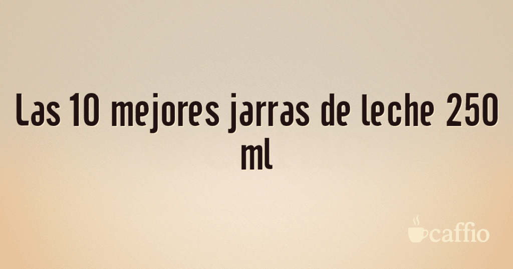 Las 10 mejores jarras de leche 250 ml Las 10 mejores jarras de leche 250 ml