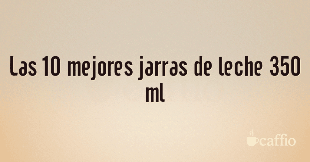 Las 10 mejores jarras de leche 350 ml