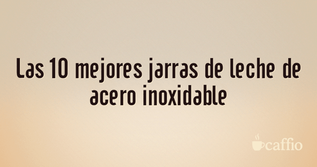 Las 10 mejores jarras de leche de acero inoxidable Las 10 mejores jarras de leche de acero inoxidable