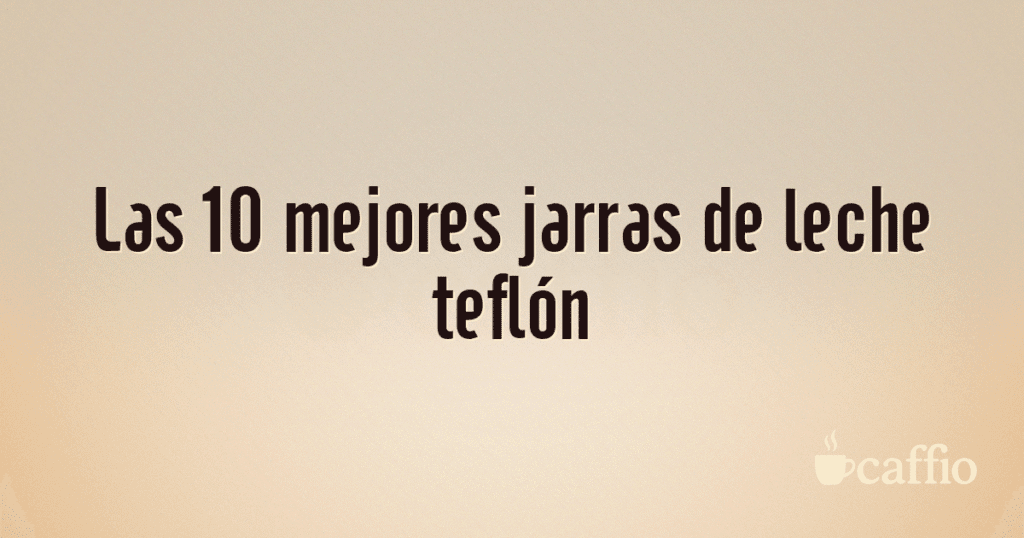 Las 10 mejores jarras de leche teflón