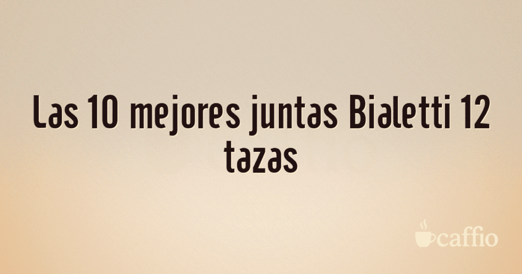 Las 10 mejores juntas Bialetti 12 tazas