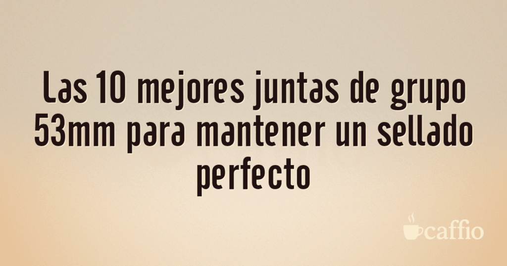 Las 10 mejores juntas de grupo 53mm para mantener un sellado perfecto