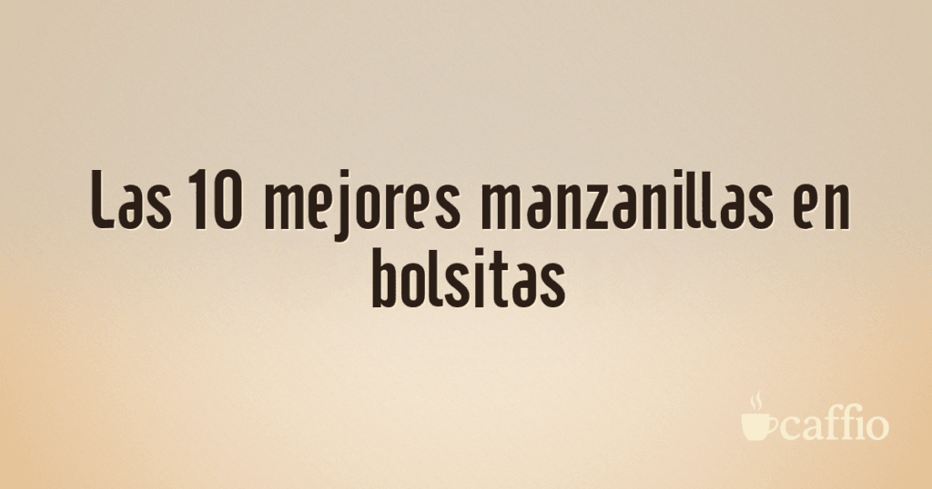 Las 10 mejores manzanillas en bolsitas