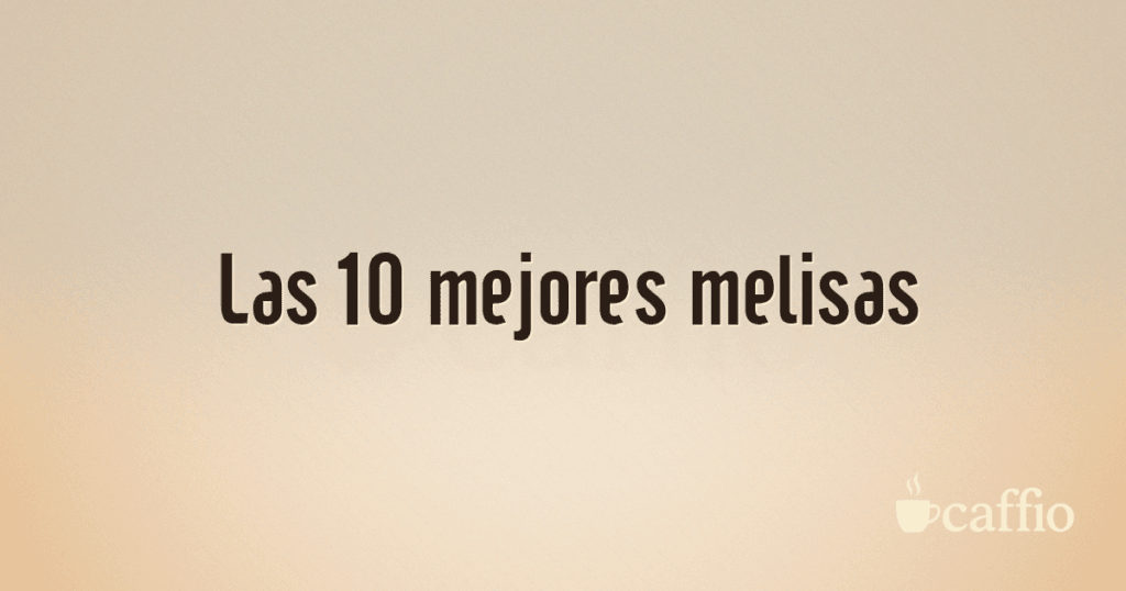 Las 10 mejores melisas