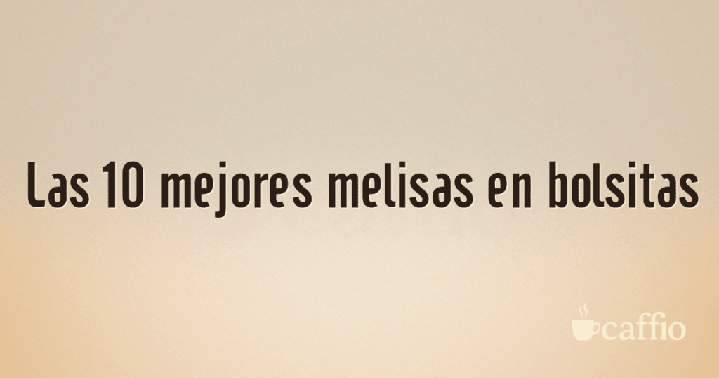 Las 10 mejores melisas en bolsitas