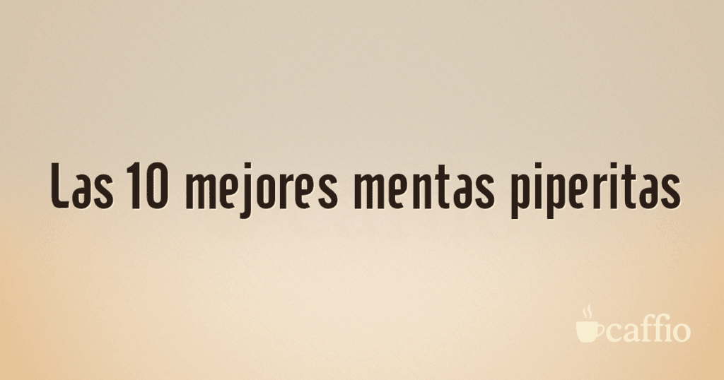 Las 10 mejores mentas piperitas