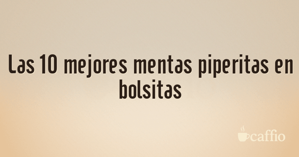 Las 10 mejores mentas piperitas en bolsitas