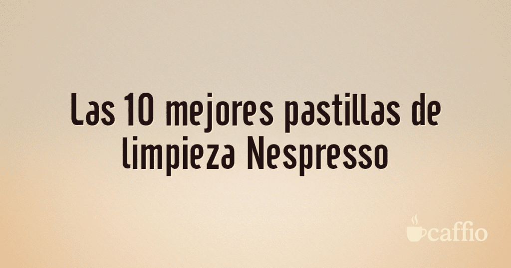 Las 10 mejores pastillas de limpieza Nespresso