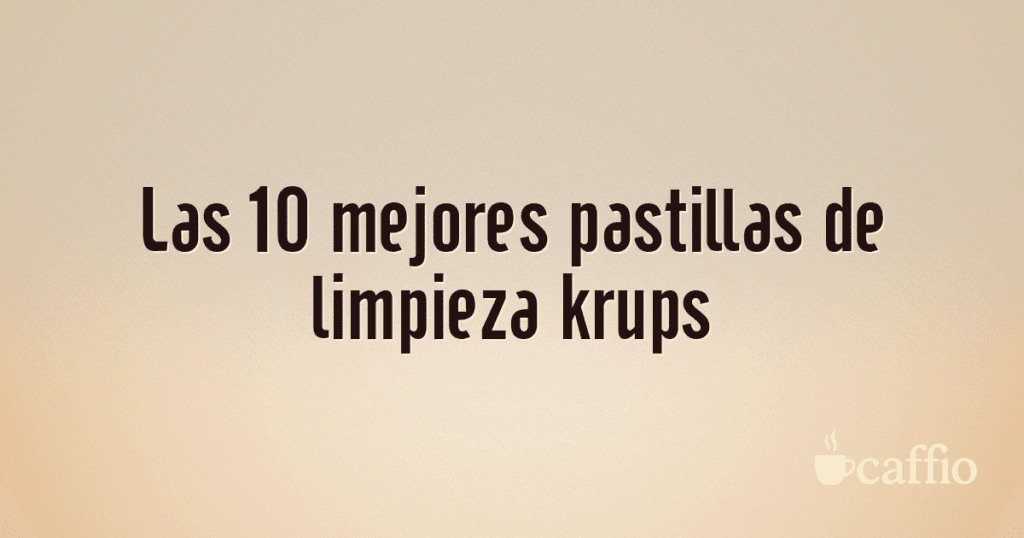 Las 10 mejores pastillas de limpieza krups
