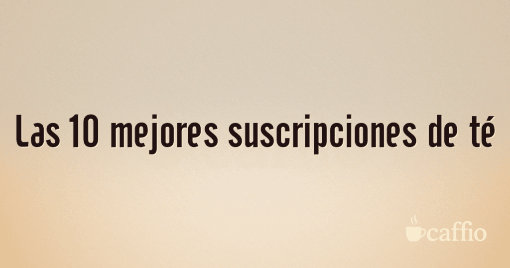 Las 10 mejores suscripciones de té