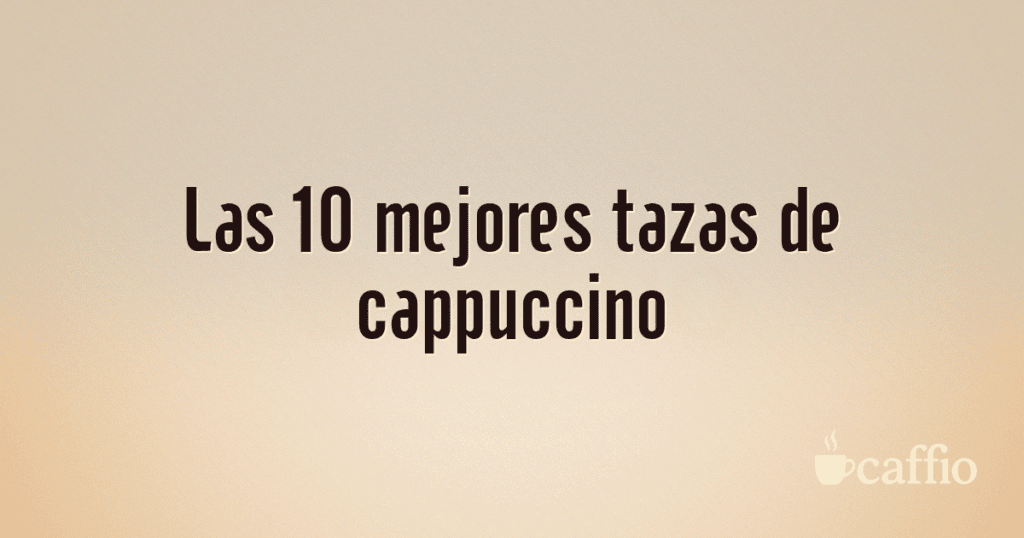 Las 10 mejores tazas de cappuccino Las 10 mejores tazas de cappuccino