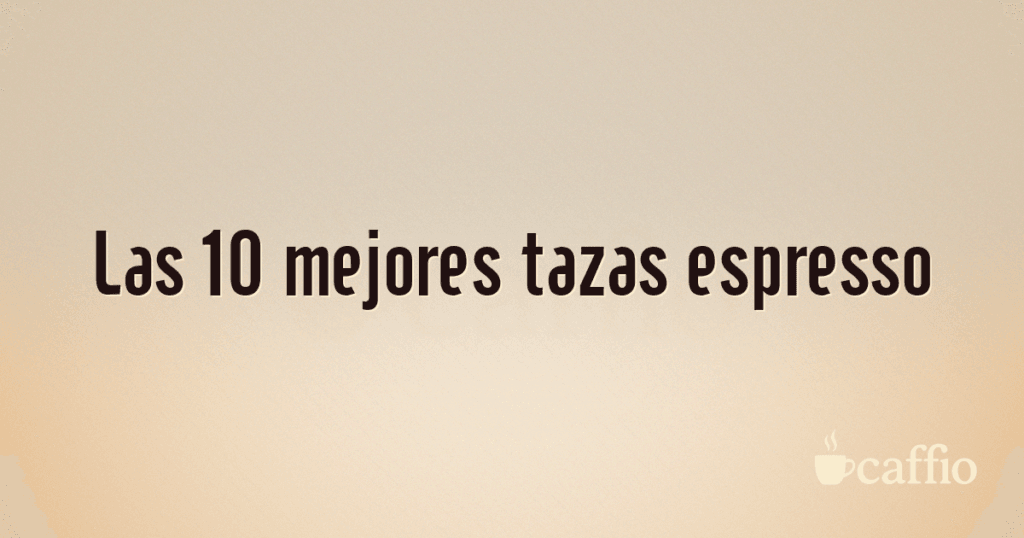 Las 10 mejores tazas espresso