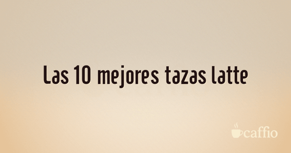 Las 10 mejores tazas latte